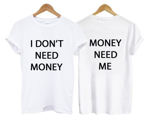 i dont need money tshirt two side