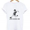 life goes on t shirt