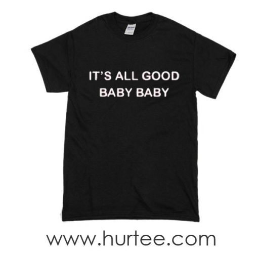 t-shirt its all good baby babaaay