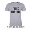 i'm like 104% tired t-shirt