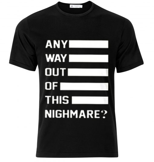 Any Way Out Of This Nightmare T-shirt