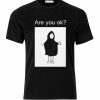 Are You Ok T-shirt