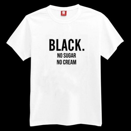 Black No Sugar No Cream T-shirt