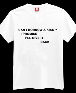 Can I Borrow A Kiss I Promise I'll Give It Back T-shirt