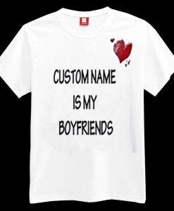 Custom Name Is My Boyfriends T-shirt