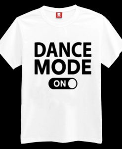 Dance Mode On T-shirt