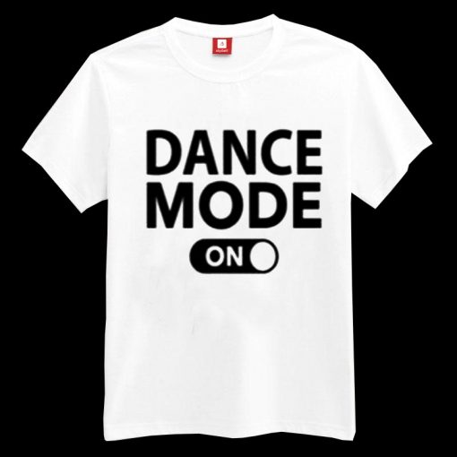 Dance Mode On T-shirt