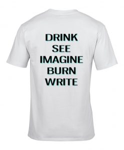 Drink See Imagine Burn Write T-shirt