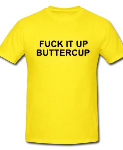 Fuck It Up Buttercup T-shirt