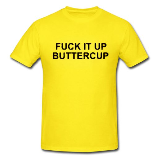 Fuck It Up Buttercup T-shirt