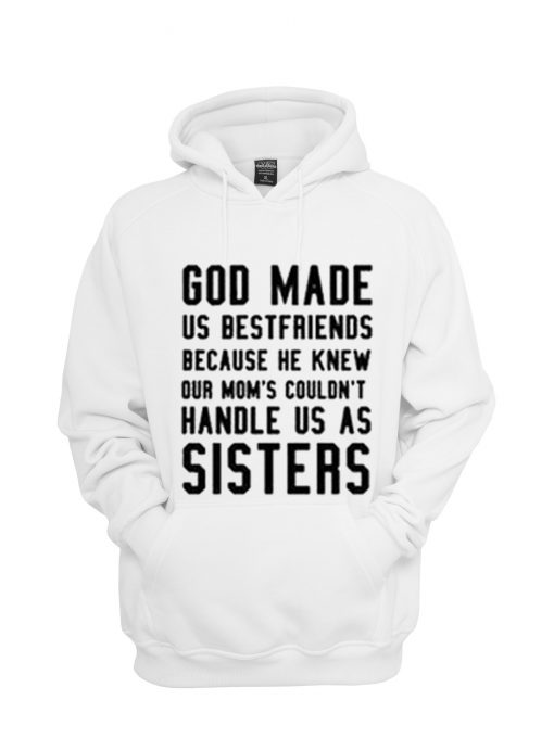 God Made Us Best Friends Because He Knew Our Mom Hoodie