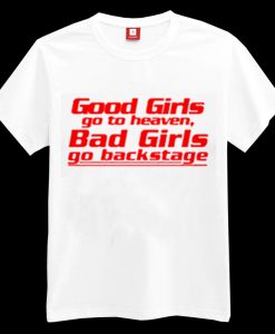 Good Girls go to Heaven Bad Girls Go backstage T-shirt