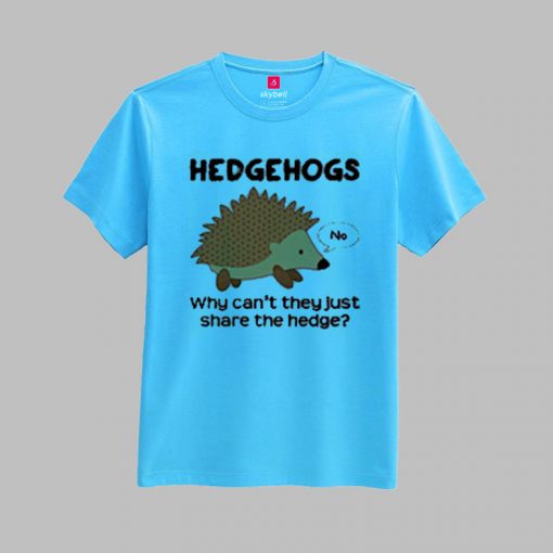 Hedgehogs Why Can't They Just Share The Hedge T-shirt