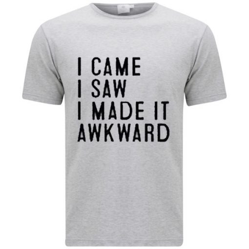 I Came I Saw I Made It Awkward T-shirt