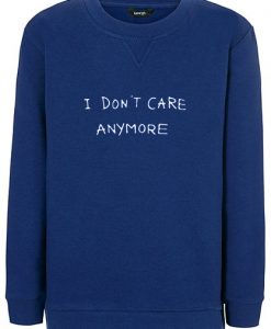 I Don't Care Anymore Sweatshirt