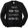 I Wear Band Tees As A Form Of Mating Call Sweatshirt