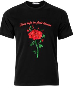 Live life in full bloom T-shirt