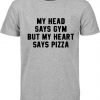 My Head Says Gym But My Heart Says Pizza T-shirt