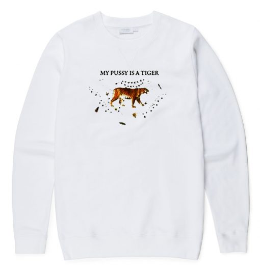 My Pussy Is A Tiger Sweatshirt