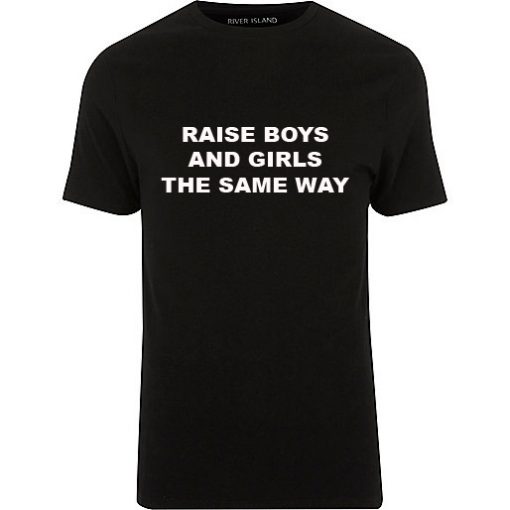 Raise Boys And Girls The Same Way T-shirt