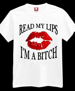 Read My Lip I'm A Bitch T-shirt