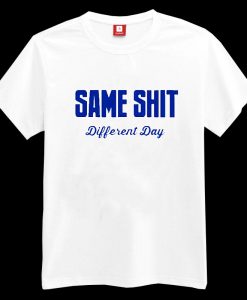 Same Shit Different Day T-shirt