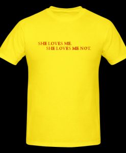 She Love Me She Love Me Not T-shirt