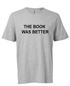 The Book Was Better T-shirt