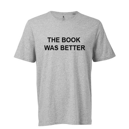 The Book Was Better T-shirt