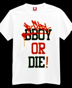 Bboy Or Die T-shirt