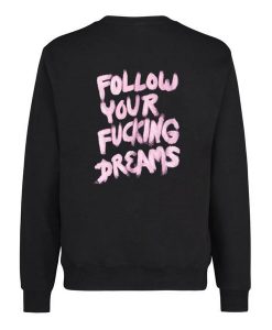 Follow Your Fucking Dreams Sweatshirt Back