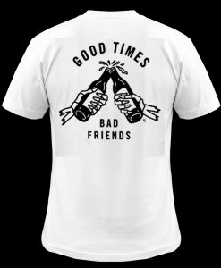 Good Time Bad Friends T-shirt