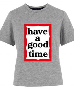 Have A Good Time T-shirt