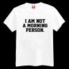 I Am Not A Morning Person T-shirt