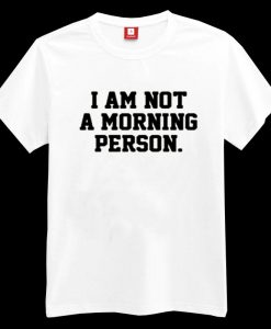 I Am Not A Morning Person T-shirt