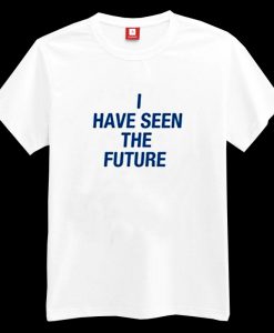 I Have Seen The Future T-shirt