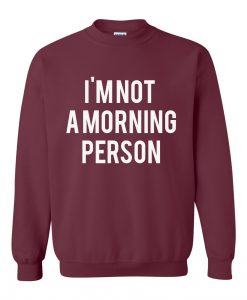 I am not a morning person Sweatshirt