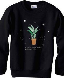 I'd Be Lost In Space Without You Sweatshirt