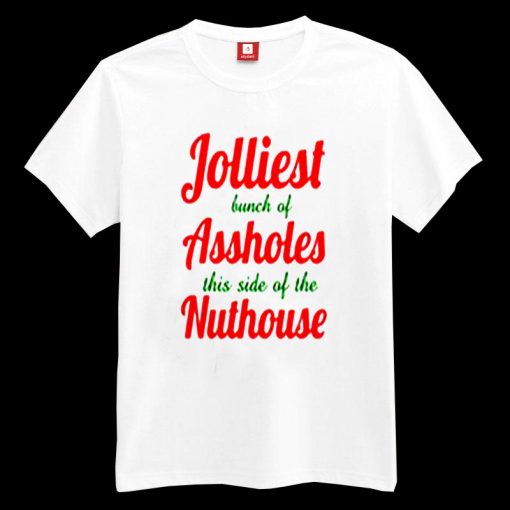 Jolliest Bunch of Assholes this Side of the Nuthouse T-shirt