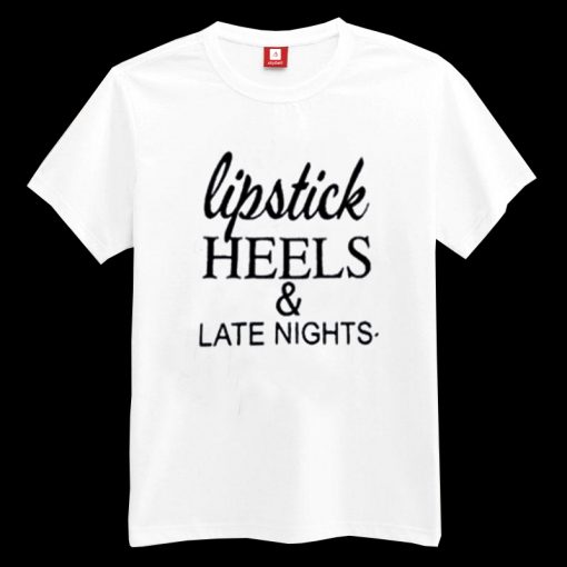 Lipstick Heels and Late Nights T-shirt