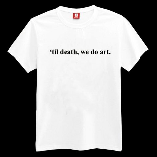 Til Death We Do Art T-shirt