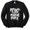 Popularity is for Mediocre People Sweatshirt