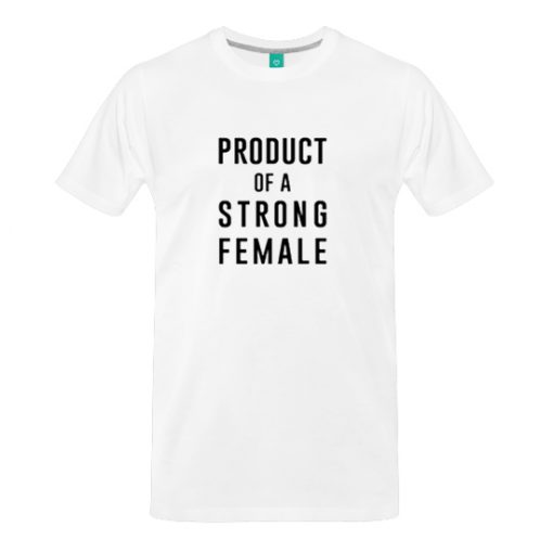 Product Of A Strong Female T Shirt