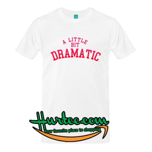 A Little Bit Dramatic T-Shirt