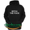 Bitch The Fuck Hoodie