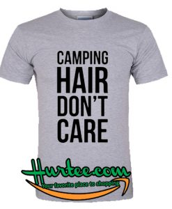 Camping Hair Don’t Care T-Shirt