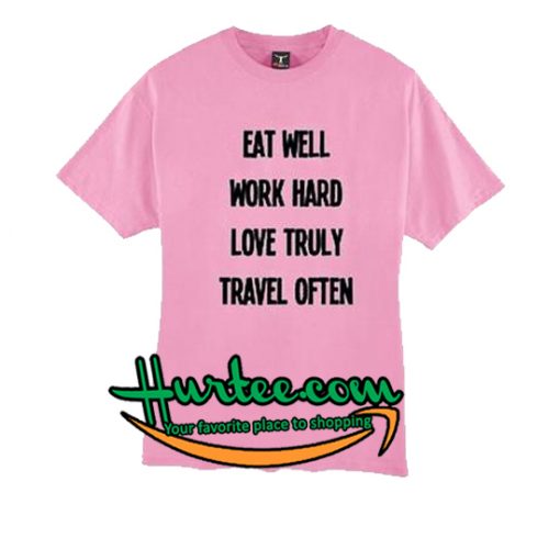 Eat Well Work Hard Love Truly Travel Often T-Shirt