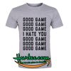 Good Game I Hate You T Shirt