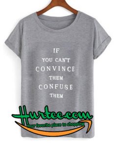 If you can't convince them confuse them T-Shirt