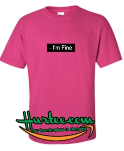 I'm Fine T-Shirt